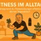 Fitness im Alltag – So integrierst du Fitnessübungen effektiv in deinen Tagesablauf